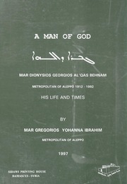 A Man of God: Mar Dionysios Georgios Al'Qas Behnam Metropolitan of Aleppo 1912-1992 His Life and Times / رجل الله مار ديونيسيوس جرجس القس بهنام حياته / ܓܒܪܐ ܕܐܠܗܐ