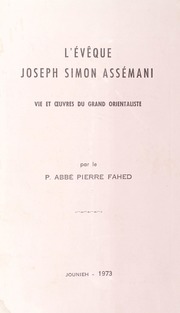 L'Évêque Joseph Simon Assémani Vie et Oeuvres du grand Orientaliste / العلامة المطران يوسف سمعان السمعاني