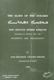 The Glory of the Syrians: Mar Ignatios Ephrem Barsaum. Patriarch of Antioch 1887-1957: Biography and Bibliography / مجد السريان مار أغناطيوس أفرام الأول برصوم حياته و مؤلفاته / ܫܘܒܚܐ ܕܣܘܪ̈ܝܝܐ