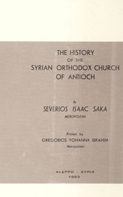 The History of the Syrian Orthodox Church of Antioch [Vol. I] / [الجزء الاول] ܣܘܪܝܝܬܐ: ܗܝܡܢܘܬܐ ܘ ܝܘܠܦܢܐ / السريان: ايمان و حضارة ١