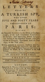 Letters written by a Turkish spy, who lived five and forty years undiscovered at Paris: giving an impartial account to the Divan at Constantinople, of the most remarkable transactions of Europe: and discovering several intrigues and secrets of the Christian courts (especially of that of France). Continued from the year 1637, to the year 1682