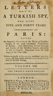Letters written by a Turkish spy, who lived five and forty years undiscovered at Paris: giving an impartial account to the Divan at Constantinople, of the most remarkable transactions of Europe: and discovering several intrigues and secrets of the Christian courts (especially of that of France). Continued from the year 1637, to the year 1682
