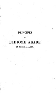 Principes de l'idiome arabe en usage à Alger : suivis d'un conte arabe avec la prononciation et le mot-à-mot interlineaires