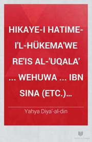 Hikayei hatimei'lhükema'we re'is al'uqala' ... wehuwa ... Ibn Sina etc. Erzählung von dem Vorzüglichsten der Ärzte und dem Ersten der Gelehrten Avicenna turc.  Konstantinopel 1264