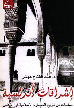 إشراقات أندلسية صفحات من تاريخ الحضارة الإسلامية في الأندلس