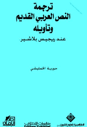 ترجمة النص العربي القديم وتأويله عند ريجيس بلاشير