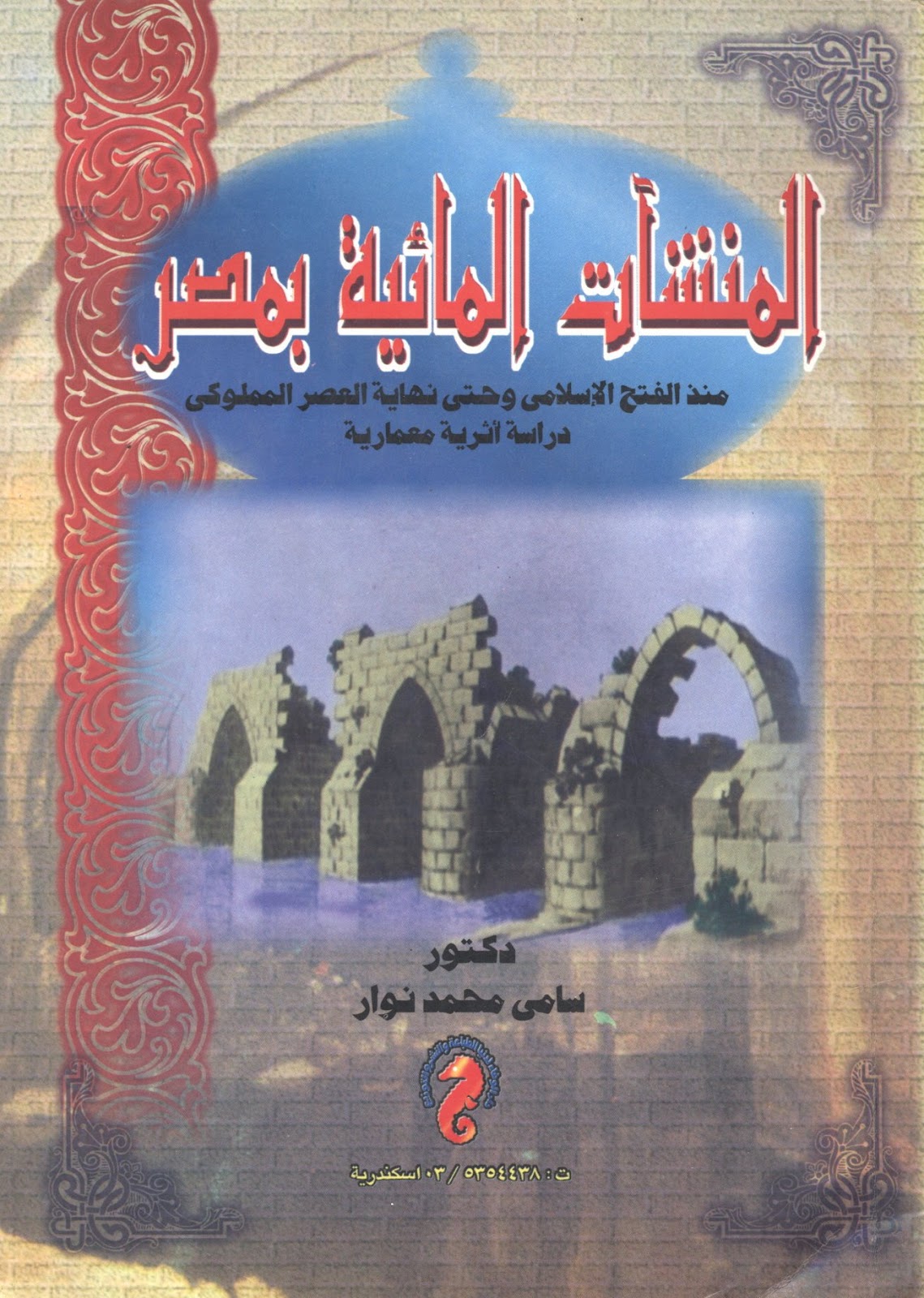 المنشأت المائية بمصر منذ الفتح الاسلامي حتى نهاية العصر المملوكي دراسة اثرية معمارية