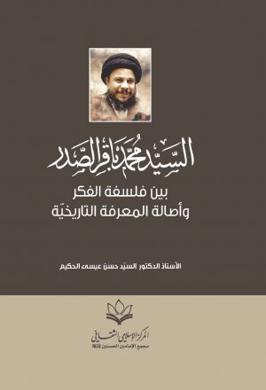 السيد محمد باقر الصدر بين فلسفة الفكر واصالة المعرفة التاريخية