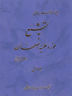 ریشه ها و جلوه های تشیع حوزه علمیه اصفهان در طول تاریخ جلد 1