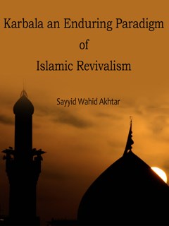 Karbala an Enduring Paradigm of Islamic Revivalism