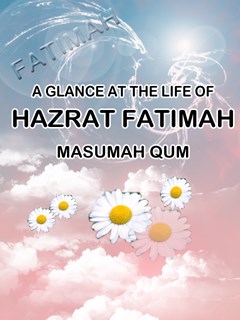 A GLANCE AT THE LIFE OF HAZRAT FATIMAH MASUMAH QUM A.S