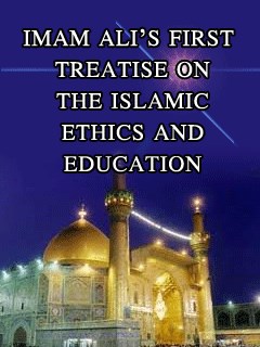 IMAM ALI’S FIRST TREATISE ON THE ISLAMIC ETHICS AND EDUCATION