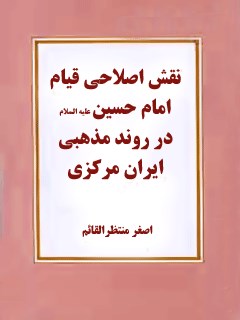 نقش اصلاحی قیام امام حسین ( علیه السلام ) در روند مذهبی ایران مرکزی