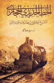 The Hijazi Railroad الخط الحديدي الحجازي المشروع العملاق للسلطان عبد الحميد الثاني تأليف متين هولاكو