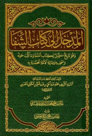 المدخل إلى كتاب الشفا وهو تاريخ مفصل لكتاب الشفا وما كتب حوله ونسخه وعناية الأمة المحمدية به