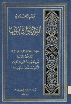 التوبة والتائبون، دراسة تربوية إسلامية حول مفهوم التوبة على ضوء القرآن الكريم وأحاديث أهل البيت ع