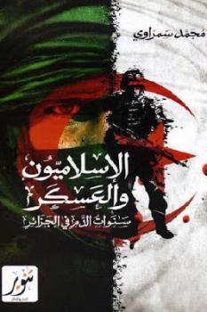 الإسلاميون والعسكر سنوات الدم في الجزائر لـ محمد سمراوي