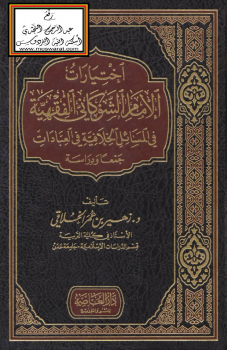 اختيارات الإمام الشوكاني الفقهية في المسائل الخلافية في العبادات - جمعاً ودراسة (دكتوراه) -