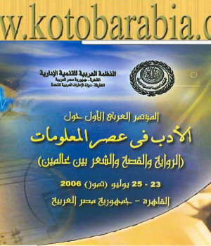 المؤتمر العربى الأول حول الأدب في عصر المعلومات الرواية والقصة والشعر بين عالمين (23 ـ 25 يوليو 2005) القاهرة