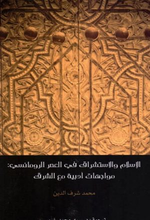 الإسلام والاستشراق في العصر الرومانسي مواجهات أدبية مع الشرق