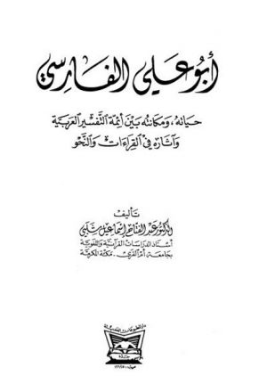 أبو علي الفارسي حياته ومكانته بين أئمة التفسير العربية وآثاره في القراءات والنحو