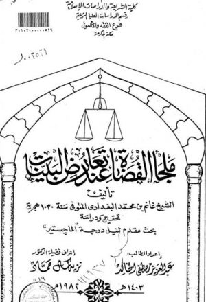 ملجأ القضاة عند تعارض البينات للشيخ غانم بن محمد البغدادي المتوفى سنة 1030 هجرية تحقيق ودراسة