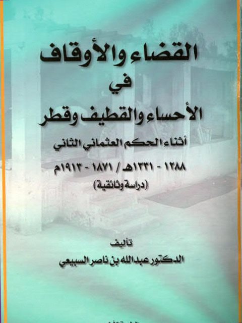 القضاء والأوقاف في الأحساء والقطيف وقطر أثناء الحكم العثماني الثاني 1288 - 1331ه / 1871 - 1913م .. دراسة وثائقية