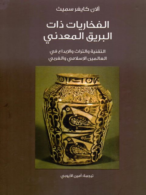 الفخاريات ذات البريق المعدني.. التقنية والتراث والإبداع في العالمين الإسلامي والغربي