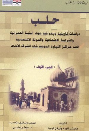 حلب دراسات تاريخية وجغرافية حول البنية العمرانية والتركيبة الاجتماعية والحركة الاقتصادية لأحد مراكز التجارة الدولية في الشرق الأدنى