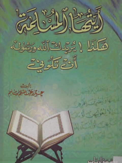 أيتها المسلمة هكذا يريدك الله ورسوله ان تكوني