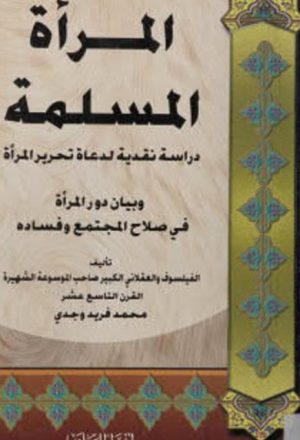 المرأة المسلمة، دراسة نقدية لدعاة تحرير المرأة، وبيان دور المرأة في صلاج المجتمع وفساده