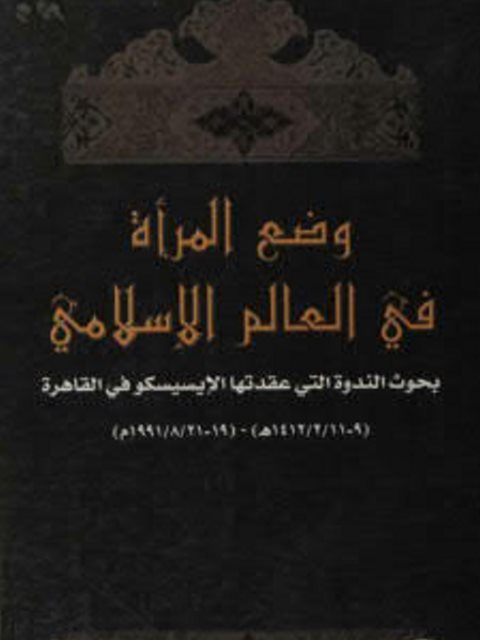 وضع المرأة في العالم الإسلامي، بحوث الندوة التي عقدتها الإيسيسكو في القاهرة