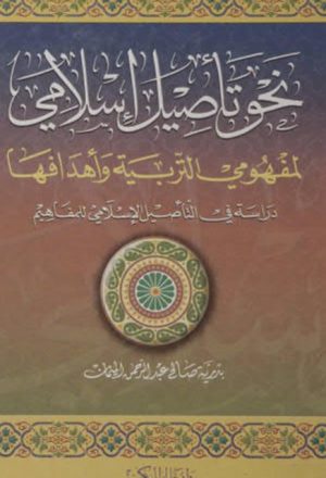 نحو تأصيل إسلامي لمفهومي التربية وأهدفها دراسة في التأصيل الإسلامي للمفاهيم