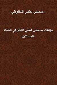 مؤلفات مصطفى لطفي المنفلوطي الكاملة  ( المجلد الأول)