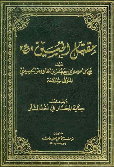 مقتل الحسين (ع) المسمّى باللهوف في قتلى الطّفوف و يليه كتاب حكاية المختار في أخذ الثأر